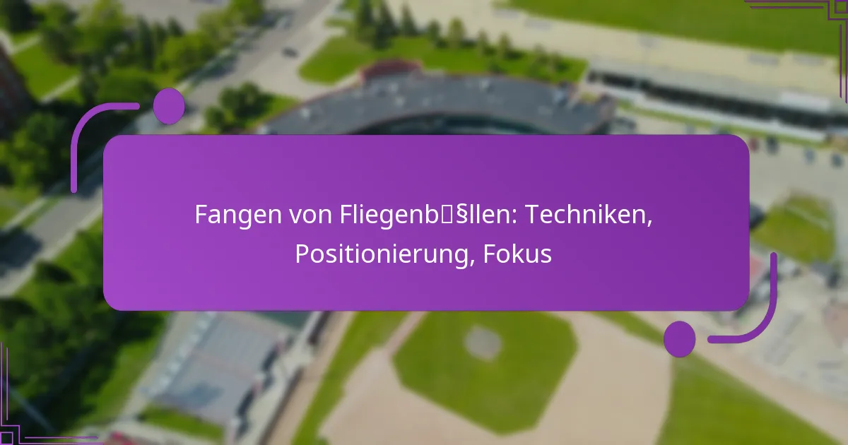 Fangen von Fliegenbällen: Techniken, Positionierung, Fokus