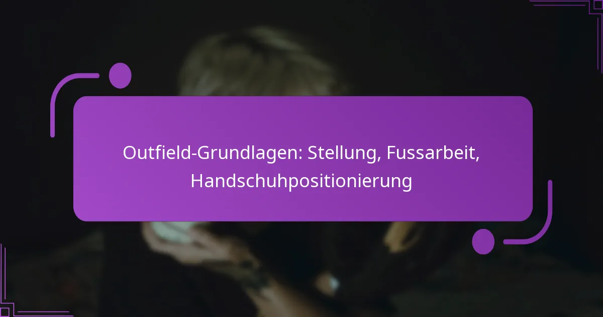 Outfield-Grundlagen: Stellung, Fussarbeit, Handschuhpositionierung