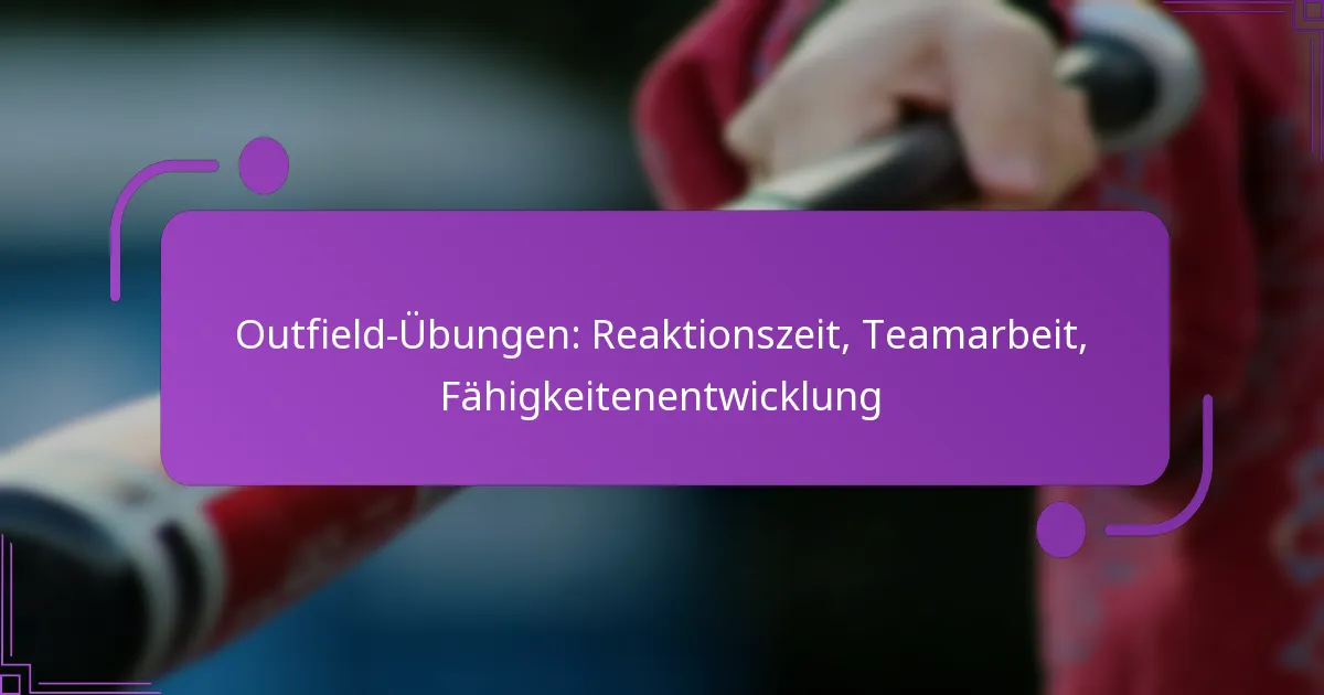 Outfield-Übungen: Reaktionszeit, Teamarbeit, Fähigkeitenentwicklung
