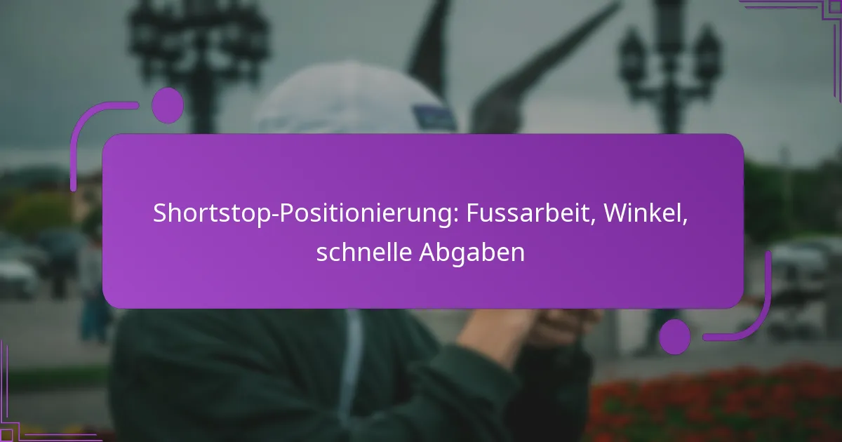 Shortstop-Positionierung: Fussarbeit, Winkel, schnelle Abgaben