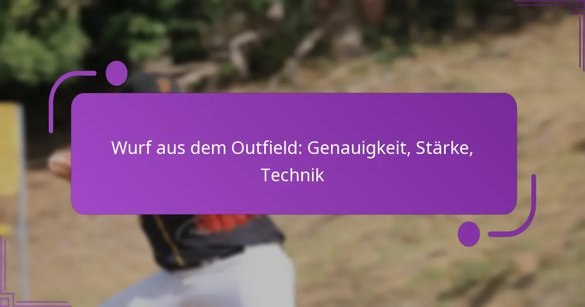 Wurf aus dem Outfield: Genauigkeit, Stärke, Technik