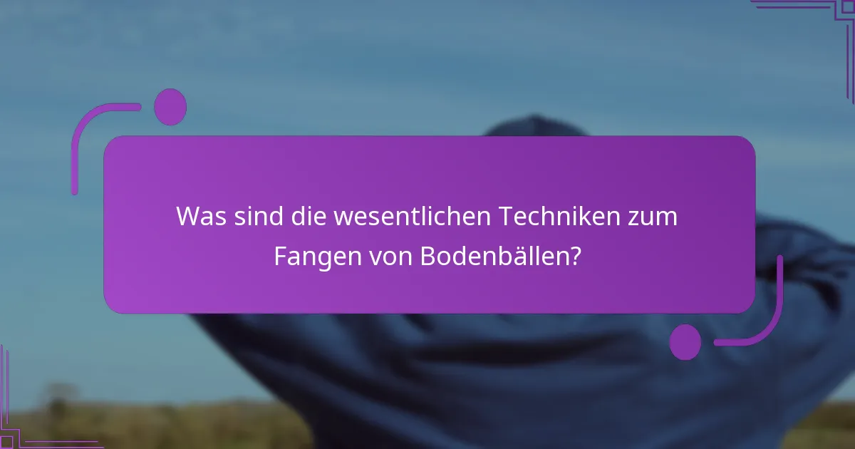 Wie solltest du deinen Körper beim Fangen von Bodenbällen positionieren?