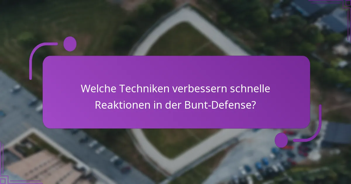 Welche Techniken verbessern schnelle Reaktionen in der Bunt-Defense?