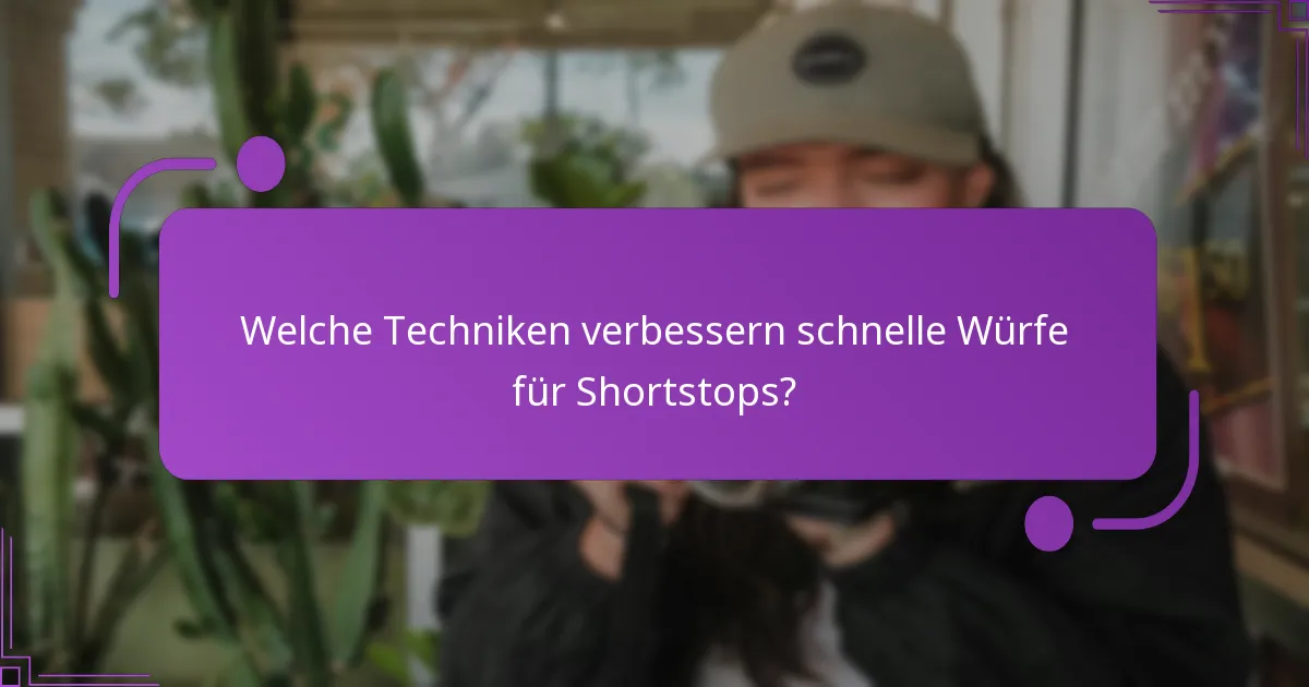 Welche Techniken verbessern schnelle Würfe für Shortstops?