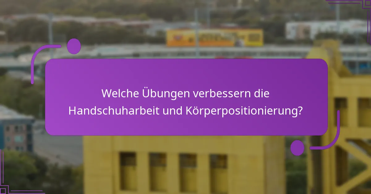 Welche Übungen verbessern die Handschuharbeit und Körperpositionierung?