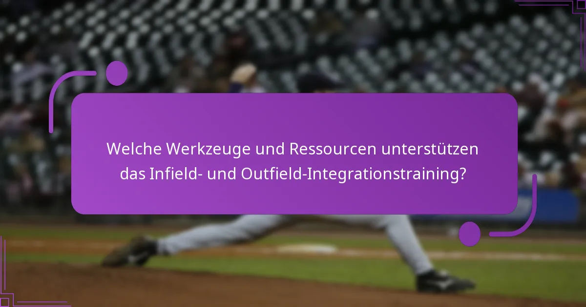 Welche Werkzeuge und Ressourcen unterstützen das Infield- und Outfield-Integrationstraining?
