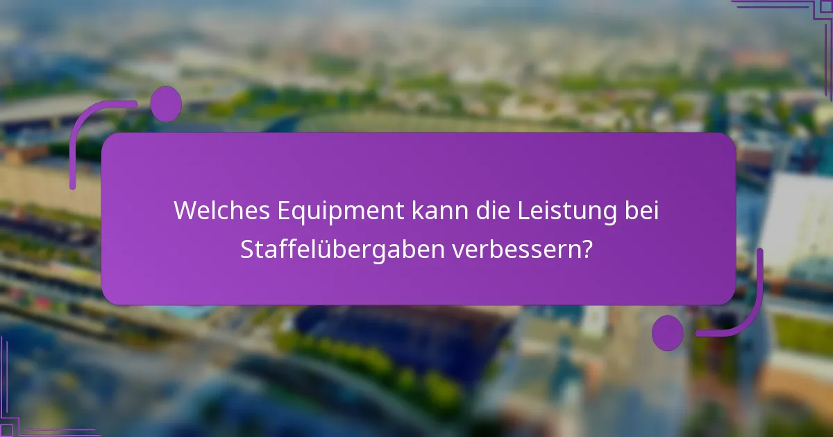 Welches Equipment kann die Leistung bei Staffelübergaben verbessern?