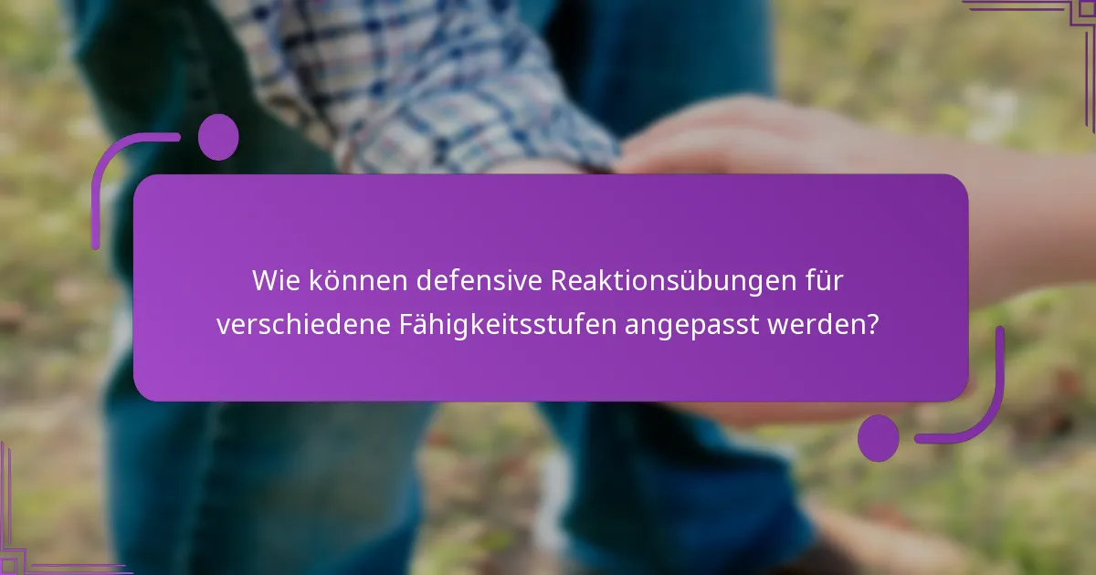 Wie können defensive Reaktionsübungen für verschiedene Fähigkeitsstufen angepasst werden?