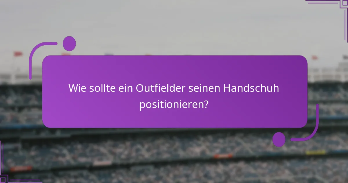 Wie sollte ein Outfielder seinen Handschuh positionieren?